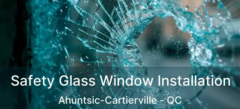 Safety Glass Window Installation Ahuntsic-Cartierville - QC