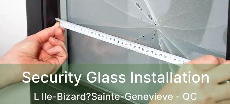 Security Glass Installation L Ile-Bizard?Sainte-Genevieve - QC