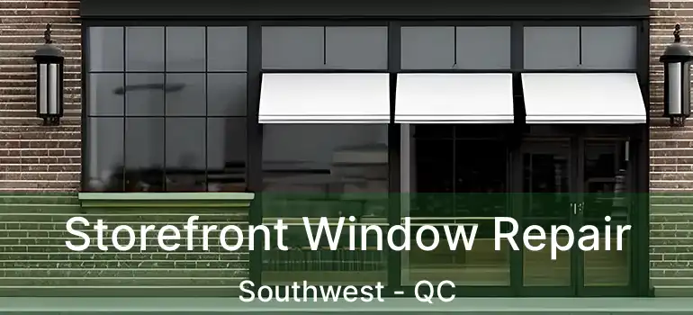 Storefront Window Repair Southwest - QC