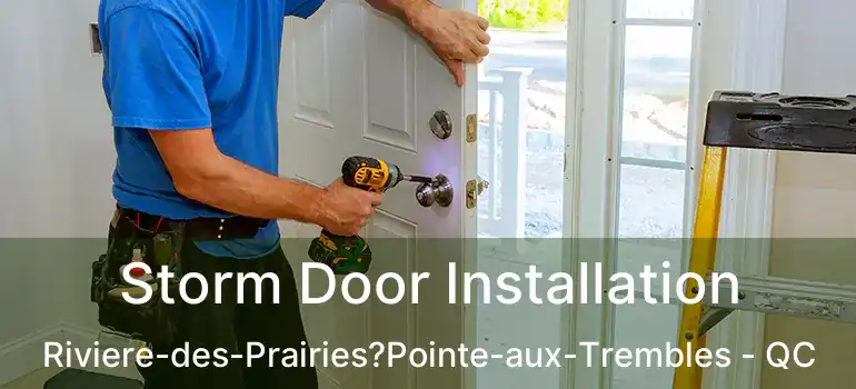 Storm Door Installation Riviere-des-Prairies?Pointe-aux-Trembles - QC