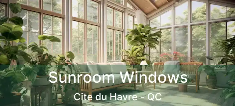 Sunroom Windows Cite du Havre - QC