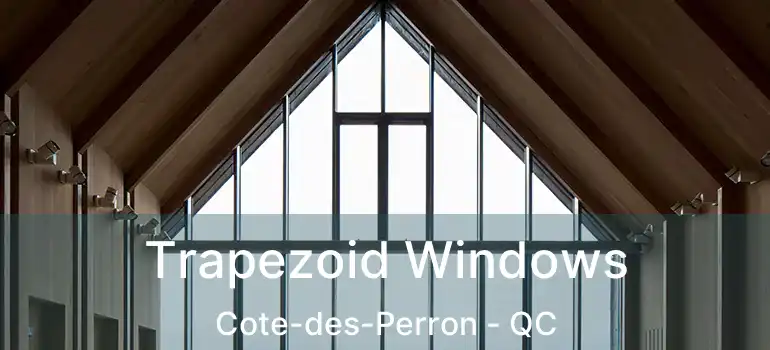 Trapezoid Windows Cote-des-Perron - QC