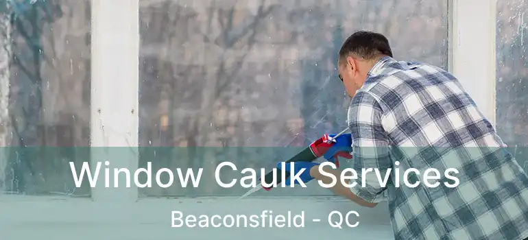  Window Caulk Services Beaconsfield - QC