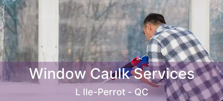 Window Caulk Services L Ile-Perrot - QC