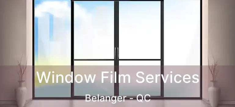 Window Film Services Belanger - QC