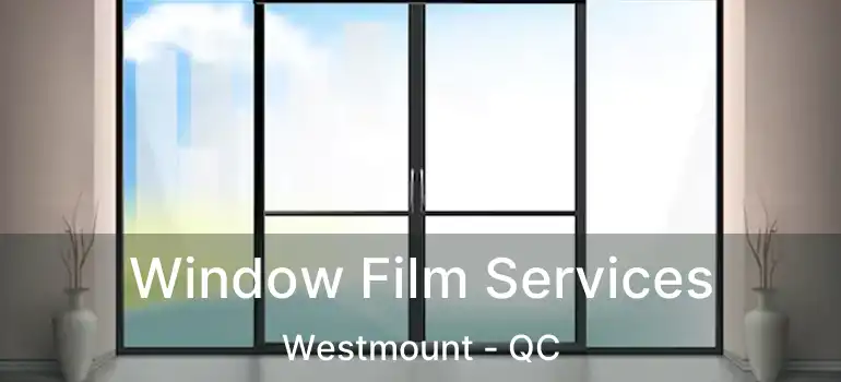 Window Film Services Westmount - QC