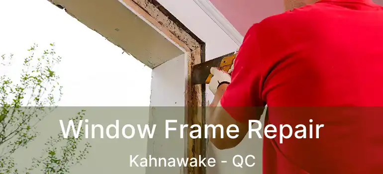 Window Frame Repair Kahnawake - QC